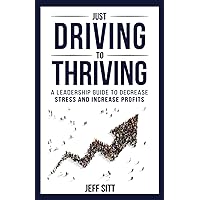 Just Driving to Thriving: A Leadership Guide to Decrease Stress and Increase Profits Just Driving to Thriving: A Leadership Guide to Decrease Stress and Increase Profits Paperback Kindle Hardcover
