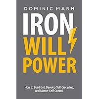 Self-Discipline: Iron Willpower: How to Build Grit, Develop Self-Discipline, and Master Self-Control (Unlock Motivation, Mental Strength, Confidence, and Mental Toughness) Self-Discipline: Iron Willpower: How to Build Grit, Develop Self-Discipline, and Master Self-Control (Unlock Motivation, Mental Strength, Confidence, and Mental Toughness) Kindle Paperback