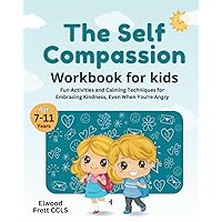 The Self Compassion Workbook For Kids: Fun Activities and Calming Techniques for Embracing Kindness, Even When You're Angry The Self Compassion Workbook For Kids: Fun Activities and Calming Techniques for Embracing Kindness, Even When You're Angry Paperback