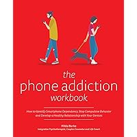 The Phone Addiction Workbook: How to Identify Smartphone Dependency, Stop Compulsive Behavior and Develop a Healthy Relationship with Your Devices The Phone Addiction Workbook: How to Identify Smartphone Dependency, Stop Compulsive Behavior and Develop a Healthy Relationship with Your Devices Paperback Kindle