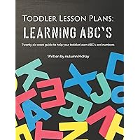Toddler Lesson Plans: Learning ABC's: Twenty-six week guide to help your toddler learn ABC's and numbers(paperback-black and white) (Early Learning)
