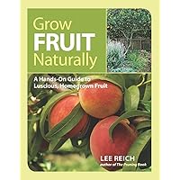 Grow Fruit Naturally: A Hands-On Guide to Luscious, Homegrown Fruit