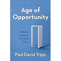 Age of Opportunity: A Biblical Guide to Parenting Teens Age of Opportunity: A Biblical Guide to Parenting Teens Paperback Kindle