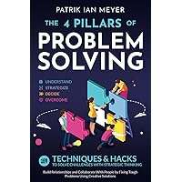 The 4 Pillars of Problem-Solving: 169 Techniques & Hacks to Solve Challenges With Strategic Thinking. Build Relationships and Collaborate With People by Fixing Tough Problems Using Creative Solutions The 4 Pillars of Problem-Solving: 169 Techniques & Hacks to Solve Challenges With Strategic Thinking. Build Relationships and Collaborate With People by Fixing Tough Problems Using Creative Solutions Paperback Kindle