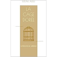 La cage dorée: se libérer de son addiction (French Edition)