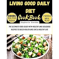 Living good daily diet cookbook : The Ultimate Food Guide with Healthy and Delicious Recipes to Build Health and Live a Healthy Life Living good daily diet cookbook : The Ultimate Food Guide with Healthy and Delicious Recipes to Build Health and Live a Healthy Life Kindle Paperback