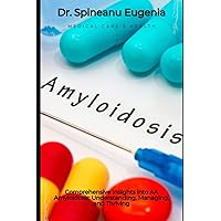 Comprehensive Insights into AA Amyloidosis: Understanding, Managing, and Thriving (Medical care and health) Comprehensive Insights into AA Amyloidosis: Understanding, Managing, and Thriving (Medical care and health) Paperback Kindle