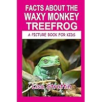 Facts About the Waxy Monkey TreeFrog (A Picture Book For Kids)