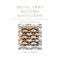 Artful Twill Weaving with Loops: Endless Possibilities Artful Twill Weaving with Loops: Endless Possibilities Paperback