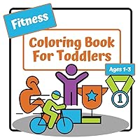 Fitness Coloring Book For Toddlers: Coloring Book For Kids Ages 1-3 | Simple Large Pictures To Color | 30 Single Sided Pages | 8.5 x 8.5 In
