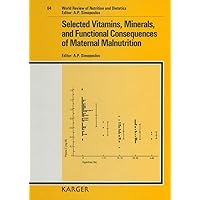 Selected Vitamins, Minerals, and Functional Consequences of Maternal Malnutrition (World Review of Nutrition & Dietetics) Selected Vitamins, Minerals, and Functional Consequences of Maternal Malnutrition (World Review of Nutrition & Dietetics) Hardcover