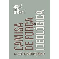 Camisa de força ideológica: A crise da macroeconomia (Portuguese Edition) Camisa de força ideológica: A crise da macroeconomia (Portuguese Edition) Kindle Paperback
