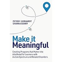 Make it Meaningful: Creating Programs that Matter into Adulthood for Learners with Autism Spectrum and Related Disorders