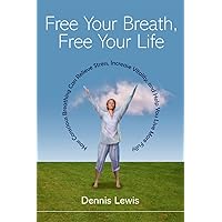 Free Your Breath, Free Your Life: How Conscious Breathing Can Relieve Stress, Increase Vitality, and Help You Live More Fully Free Your Breath, Free Your Life: How Conscious Breathing Can Relieve Stress, Increase Vitality, and Help You Live More Fully Paperback Kindle