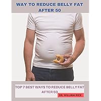 WAYS TO REDUCE BELLY FAT AFTER 50: Top 7(Seven) ways to reduce Belly fat after 50 WAYS TO REDUCE BELLY FAT AFTER 50: Top 7(Seven) ways to reduce Belly fat after 50 Kindle Paperback