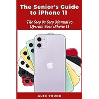 The Senior’s Guide to iPhone 11: The Step by Step Manual to Operate Your iPhone 11 The Senior’s Guide to iPhone 11: The Step by Step Manual to Operate Your iPhone 11 Paperback Kindle