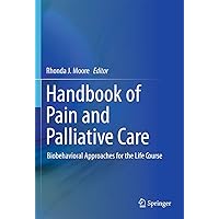 Handbook of Pain and Palliative Care: Biobehavioral Approaches for the Life Course Handbook of Pain and Palliative Care: Biobehavioral Approaches for the Life Course Hardcover Kindle Paperback