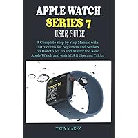 APPLE WATCH SERIES 7 USER GUIDE: A Complete Step by Step Manual with Instructions for Beginners and Seniors on How to Set up and Master the New Apple Watch and watchOS 8 Tips and Tricks APPLE WATCH SERIES 7 USER GUIDE: A Complete Step by Step Manual with Instructions for Beginners and Seniors on How to Set up and Master the New Apple Watch and watchOS 8 Tips and Tricks Kindle Hardcover Paperback