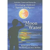 A Moon on Water: Activities, Games and Stories for Developing Children's Spiritual Intelligence A Moon on Water: Activities, Games and Stories for Developing Children's Spiritual Intelligence Paperback