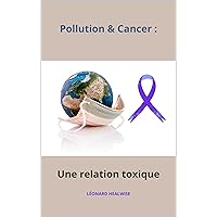 Pollution et Cancer : une relation toxique (French Edition) Pollution et Cancer : une relation toxique (French Edition) Kindle Paperback
