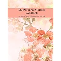 My Personal Medical Record / A Health Record Keeper and Journal: Medical Journal Book | Medical History Journal | Personal Medical Records Organizer | Medical Log Book for Caregivers | Hardcover