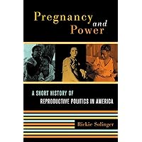 Pregnancy and Power: A Short History of Reproductive Politics in America Pregnancy and Power: A Short History of Reproductive Politics in America Paperback Kindle Hardcover