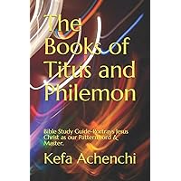 The Books of Titus and Philemon-Bible study guide: Portrays Jesus Christ as Our Pattern,Lord & Master The Books of Titus and Philemon-Bible study guide: Portrays Jesus Christ as Our Pattern,Lord & Master Kindle Paperback