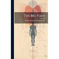 The Big Four: Medicine, Pharmacy, Toxocology, Therapy The Big Four: Medicine, Pharmacy, Toxocology, Therapy Hardcover Paperback