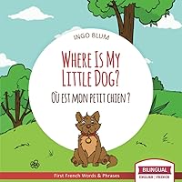Where Is My Little Dog? - Où est mon petit chien?: Bilingual English-French Picture Book for Children Ages 2-6 (Where Is.? - Où est.?)