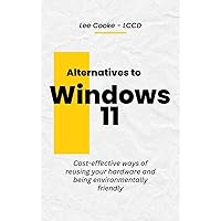 Alternatives to WIndows 11: A practical guide to reusing existing hardware. Alternatives to WIndows 11: A practical guide to reusing existing hardware. Kindle Paperback