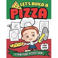 Let's Build A Pizza: A Paper Pizza Activity Book For Kids Let's Build A Pizza: A Paper Pizza Activity Book For Kids Paperback
