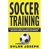 Soccer Training: A Step-by-Step Guide on 14 Topics for Intelligent Soccer Players, Coaches, and Parents (Understand Soccer) Soccer Training: A Step-by-Step Guide on 14 Topics for Intelligent Soccer Players, Coaches, and Parents (Understand Soccer) Paperback Kindle Audible Audiobook
