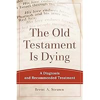 The Old Testament Is Dying: A Diagnosis and Recommended Treatment (Theological Explorations for the Church Catholic) The Old Testament Is Dying: A Diagnosis and Recommended Treatment (Theological Explorations for the Church Catholic) Paperback Kindle