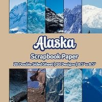 Alaska Scrapbook Paper: Travel Scrapbook paper | 10 Designs | 20 Double Sided Non Perforated Decorative Paper Craft For Craft Projects, Card Making, ... Mixed Media Art and Junk Journaling | Vol. 2