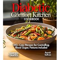 Diabetic Comfort Kitchen Cookbook: 100+ Cozy Recipes for Controlling Blood Sugar, Pictures included (Diabetes Kitchen)