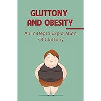 Gluttony And Obesity: An In-Depth Exploration Of Gluttony