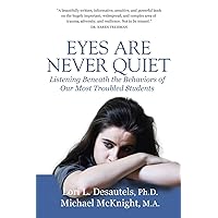 Eyes Are Never Quiet: Listening Beneath the Behaviors of Our Most Troubled Students Eyes Are Never Quiet: Listening Beneath the Behaviors of Our Most Troubled Students Paperback Kindle Hardcover