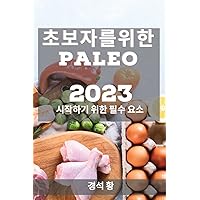 초보자를 위한 Paleo 2023: 시작하기 위한 필수 요소 (Korean Edition)