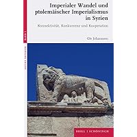 Imperialer Wandel Und Ptolemaischer Imperialismus in Syrien: Konnektivitat, Konkurrenz Und Kooperation (Antike Imperien, 3) (German Edition)