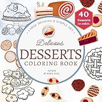 Delicious Desserts Coloring Book: Large Designs and Simple Art For Stress Relief, Focus, and Having Fun Delicious Desserts Coloring Book: Large Designs and Simple Art For Stress Relief, Focus, and Having Fun Paperback
