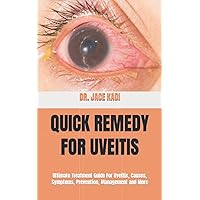 QUICK REMEDY FOR UVEITIS: Ultimate Treatment Guide For Uveitis, Causes, Symptoms, Prevention, Management and More