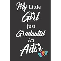 My Little Girl Just Graduated An Actor: Lined Journal Notebook. Graduation Gift For Women.