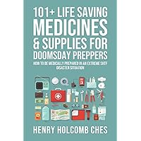 101+ Life Saving Medicines & Supplies for Doomsday Preppers: How to Be Medically Prepared in an Extreme SHTF Disaster Situation 101+ Life Saving Medicines & Supplies for Doomsday Preppers: How to Be Medically Prepared in an Extreme SHTF Disaster Situation Paperback Kindle Hardcover