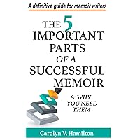 The 5 Important Parts of a Successful Memoir & Why You Need Them: A definitive guide for memoir writers (The Memoir to Legacy Collection)