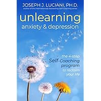 Unlearning Anxiety & Depression: The 4-Step Self-Coaching Program to Reclaim Your Life Unlearning Anxiety & Depression: The 4-Step Self-Coaching Program to Reclaim Your Life Paperback Kindle