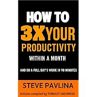 Productivity: How to Triple Your Productivity Within a Month and Do a Full Day’s Work in 90 Minutes (Productivity series Book 1)
