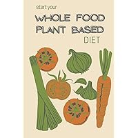 Start Your Whole Food Plant Based Diet: Journal Your Way to a Healthier You! 90 Day Log Book for Transitioning to a WFPB Body (Whole Food Plant Based Helper)