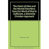 The Heart of Man and the Mental Disorders: How the Word of God Is Sufficient, a Distinctly Christian Approach The Heart of Man and the Mental Disorders: How the Word of God Is Sufficient, a Distinctly Christian Approach Hardcover