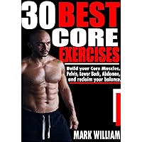 30 BEST CORE EXERCISES: Build your Core Muscles, pelvis, Lower back, abdomen, and reclaim your balance. 30 BEST CORE EXERCISES: Build your Core Muscles, pelvis, Lower back, abdomen, and reclaim your balance. Kindle Paperback