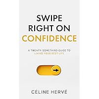 Swipe Right On Confidence: A Twenty-Something Guide To Living Your Best Life Swipe Right On Confidence: A Twenty-Something Guide To Living Your Best Life Kindle Paperback Hardcover